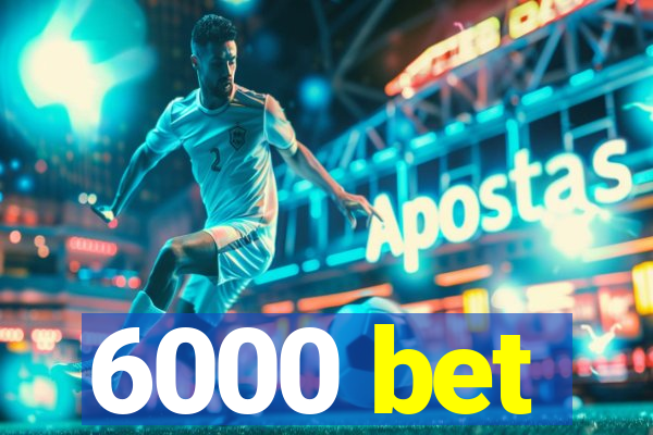 6000 bet